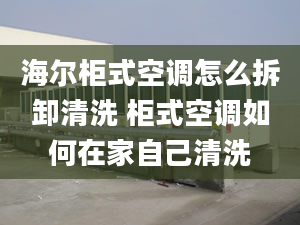 海爾柜式空調(diào)怎么拆卸清洗 柜式空調(diào)如何在家自己清洗