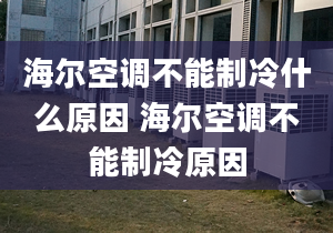 海爾空調(diào)不能制冷什么原因 海爾空調(diào)不能制冷原因