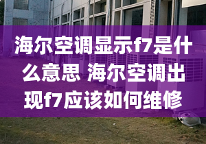 海爾空調(diào)顯示f7是什么意思 海爾空調(diào)出現(xiàn)f7應(yīng)該如何維修