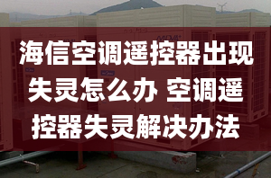 海信空調(diào)遙控器出現(xiàn)失靈怎么辦 空調(diào)遙控器失靈解決辦法