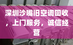 深圳沙嘴舊空調(diào)回收，上門服務(wù)，誠信經(jīng)營