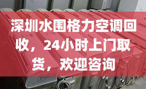 深圳水圍格力空調(diào)回收，24小時(shí)上門(mén)取貨，歡迎咨詢(xún)