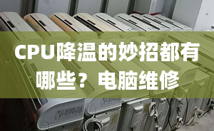 CPU降溫的妙招都有哪些？電腦維修