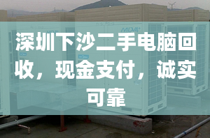 深圳下沙二手電腦回收，現(xiàn)金支付，誠實可靠