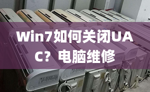 Win7如何關(guān)閉UAC？電腦維修