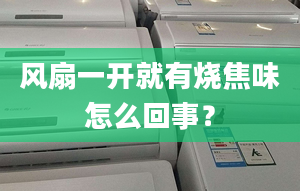 風(fēng)扇一開(kāi)就有燒焦味怎么回事？