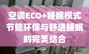 空調(diào)ECO+睡眠模式節(jié)能環(huán)保與舒適睡眠的完美結(jié)合