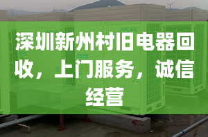 深圳新州村舊電器回收，上門服務(wù)，誠信經(jīng)營