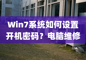 Win7系統(tǒng)如何設(shè)置開機(jī)密碼？電腦維修