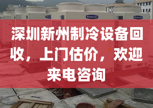 深圳新州制冷設(shè)備回收，上門估價(jià)，歡迎來電咨詢