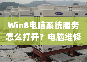 Win8電腦系統(tǒng)服務(wù)怎么打開？電腦維修