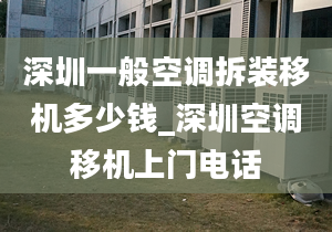 深圳一般空調(diào)拆裝移機(jī)多少錢(qián)_深圳空調(diào)移機(jī)上門(mén)電話