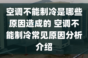 空調(diào)不能制冷是哪些原因造成的 空調(diào)不能制冷常見原因分析介紹