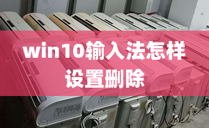 win10輸入法怎樣設(shè)置刪除