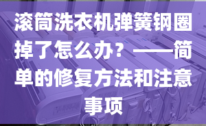 滾筒洗衣機彈簧鋼圈掉了怎么辦？——簡單的修復方法和注意事項