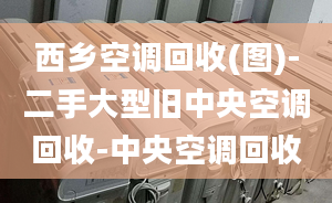 西鄉(xiāng)空調(diào)回收(圖)-二手大型舊中央空調(diào)回收-中央空調(diào)回收