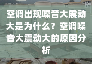 空調(diào)出現(xiàn)噪音大震動(dòng)大是為什么？空調(diào)噪音大震動(dòng)大的原因分析