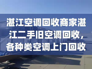 湛江空調(diào)回收商家湛江二手舊空調(diào)回收，各種類空調(diào)上門回收