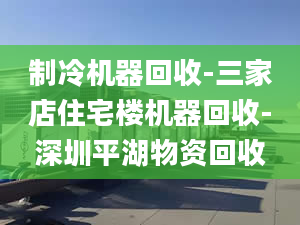 制冷機器回收-三家店住宅樓機器回收-深圳平湖物資回收