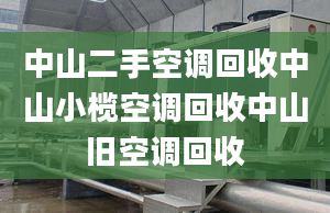 中山二手空調(diào)回收中山小欖空調(diào)回收中山舊空調(diào)回收