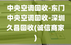 中央空調(diào)回收-東門(mén)中央空調(diào)回收-深圳久昌回收(誠(chéng)信商家)