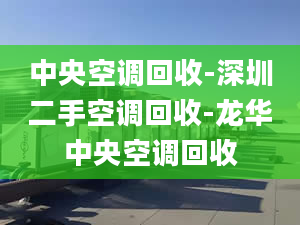 中央空調(diào)回收-深圳二手空調(diào)回收-龍華中央空調(diào)回收