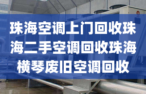 珠?？照{(diào)上門回收珠海二手空調(diào)回收珠海橫琴廢舊空調(diào)回收