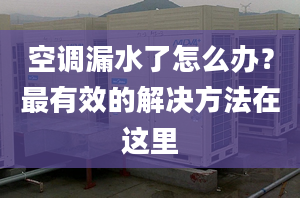 空調漏水了怎么辦？最有效的解決方法在這里