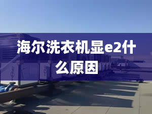 海爾洗衣機(jī)顯e2什么原因