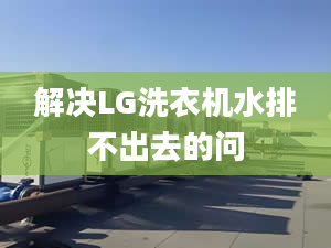 解決LG洗衣機水排不出去的問