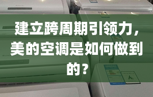 建立跨周期引領(lǐng)力，美的空調(diào)是如何做到的？