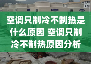 空調只制冷不制熱是什么原因 空調只制冷不制熱原因分析