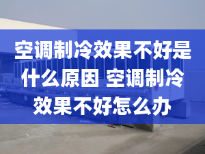 空調(diào)制冷效果不好是什么原因 空調(diào)制冷效果不好怎么辦