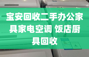 寶安回收二手辦公家具家電空調 飯店廚具回收