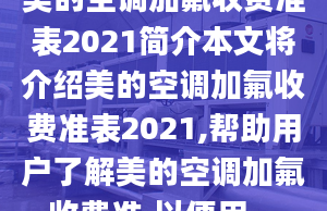 美的空調(diào)加氟收費(fèi)準(zhǔn)表2021簡介本文將介紹美的空調(diào)加氟收費(fèi)準(zhǔn)表2021,幫助用戶了解美的空調(diào)加氟收費(fèi)準(zhǔn),以便用...