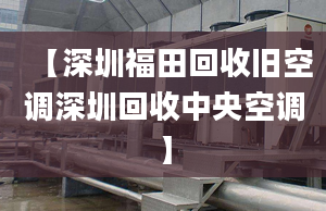 【深圳福田回收舊空調(diào)深圳回收中央空調(diào)】