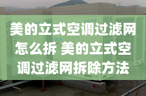 美的立式空調(diào)過(guò)濾網(wǎng)怎么拆 美的立式空調(diào)過(guò)濾網(wǎng)拆除方法